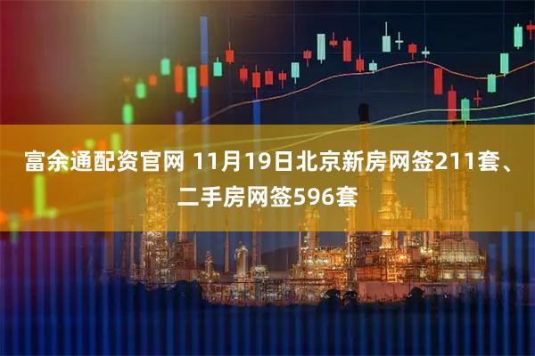 富余通配资官网 11月19日北京新房网签211套、二手房网签596套