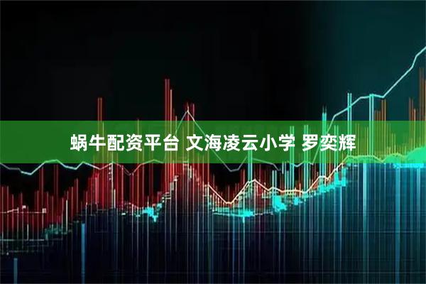 蜗牛配资平台 文海凌云小学 罗奕辉