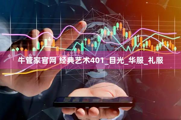 牛管家官网 经典艺术401_目光_华服_礼服