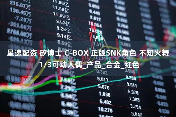 星速配资 矽博士 C-BOX 正版SNK角色 不知火舞 1/3可动人偶_产品_合金_红色