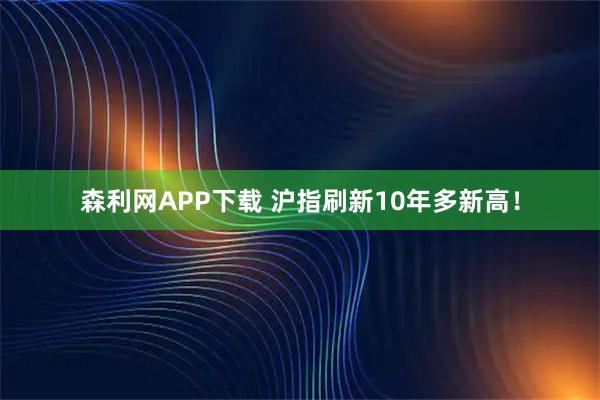 森利网APP下载 沪指刷新10年多新高！